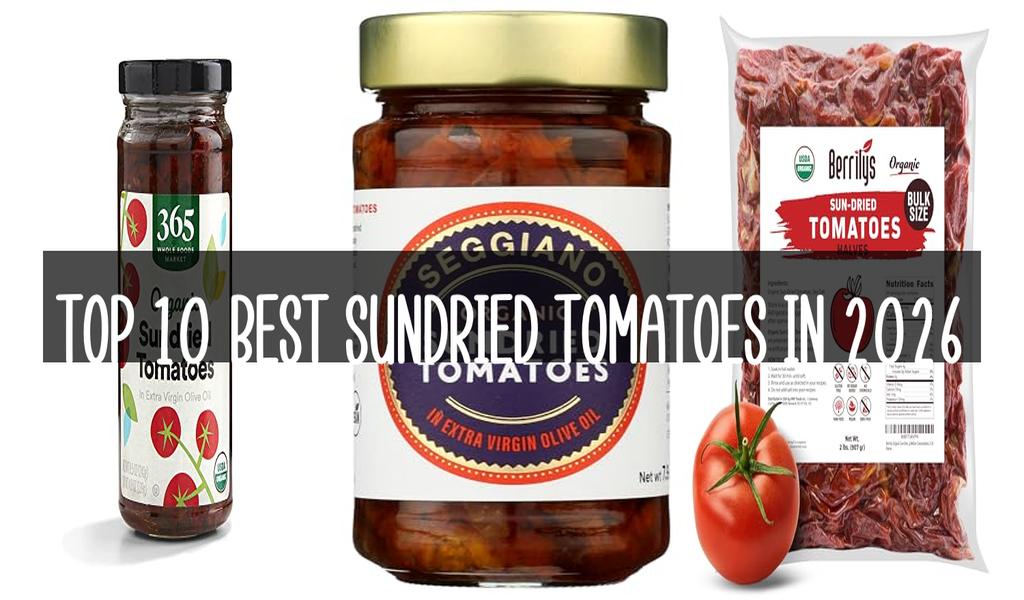 Top 10 Best Sundried Tomatoes in 2026