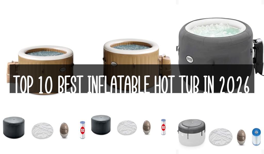 Top 10 Best Inflatable Hot Tub in 2026