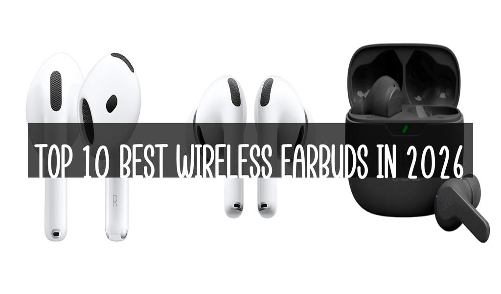 Top 10 Best Wireless Earbuds in 2026